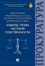 Обеспечение прокурором баланса частного и публичного интересов в сфере защиты права частной собственности.Монография.-М.:Проспект,2021. /=217368/