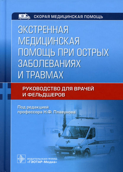 Экстренная медицинская помощь при острых заболеваниях и травмах : руководство для врачей и фельдшеров / под ред. Н. Ф. Плавунова. — Москва : ГЭОТАР-Медиа, 2021. — 544 с. : ил. — (Серия «Скорая медицинская помощь»).