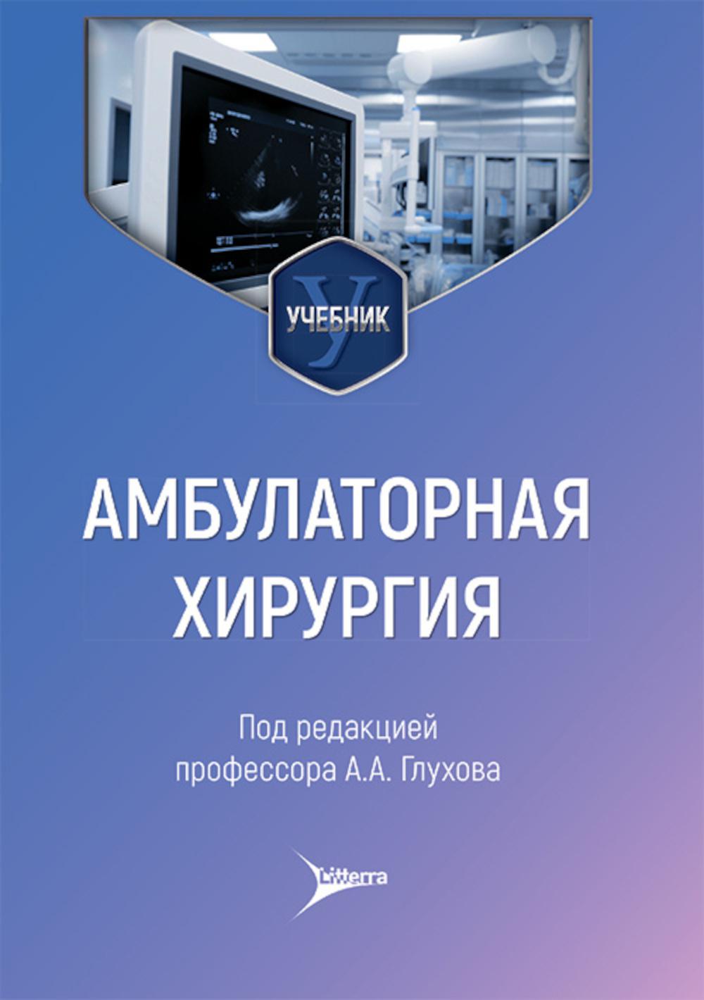 Амбулаторная хирургия : учебник / под ред. А. А. Глухова. — Москва : Литтерра, 2026. — 320 с. : ил.