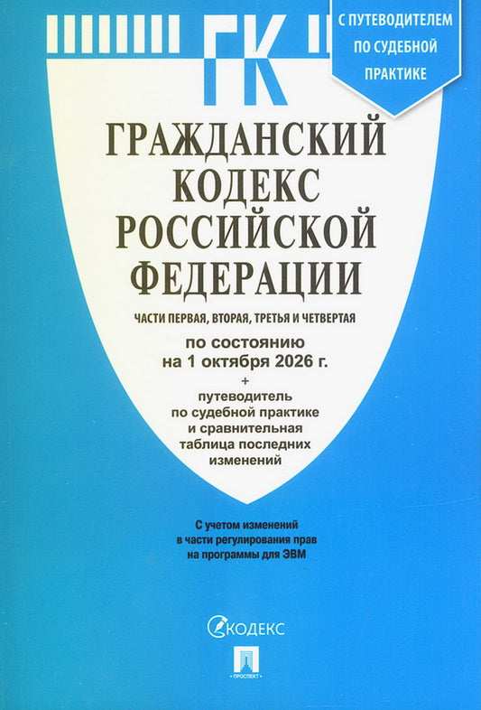 Гражданский кодекс РФ (ГК РФ).Части 1, 2, 3 и 4 по сост. на 1.10.2026 с таблицей изменений и с путеводителем по судебной практике.-М.:Изд-во Проспект,2026.