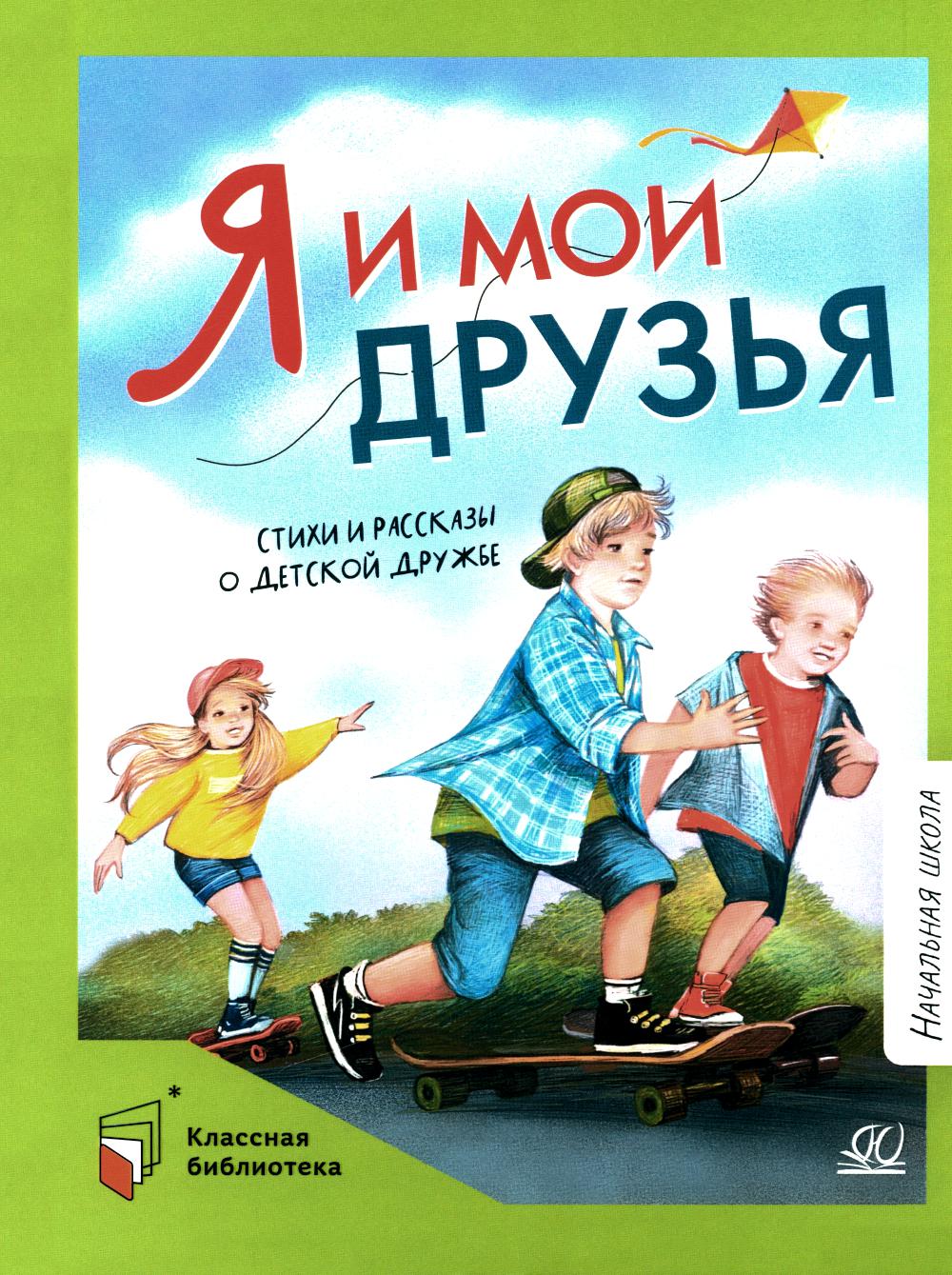 Я и мои друзья: стихи и рассказы о детской дружбе