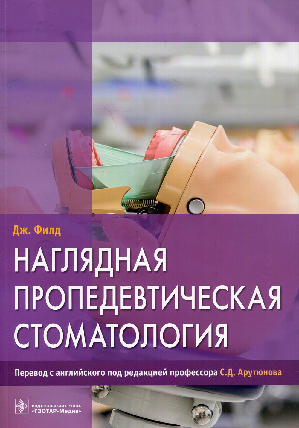Наглядная пропедевтическая стоматология / Дж. Филд ; пер. с англ. под ред. С. Д. Арутюнова. — Москва : ГЭОТАР-Медиа, 2021. — 88 с. : ил.