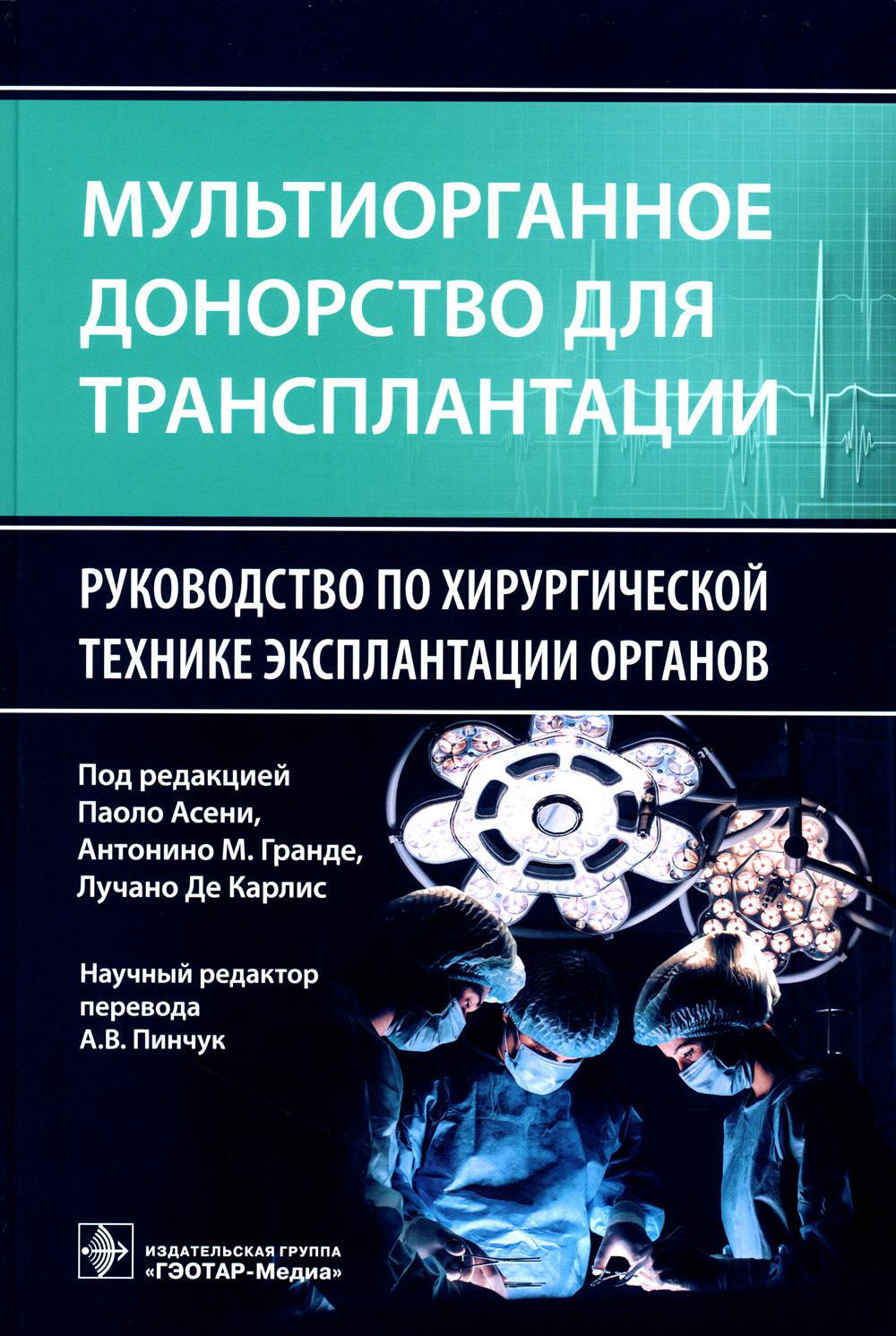 Мультиорганное донорство для трансплантации. Руководство по хирургической технике эксплантации органов / под ред. П. Асени, А. М. Гранде, Л. Де Карлис ; науч. ред. перевода А. В. Пинчук. — Москва : ГЭОТАР-Медиа, 2023. — 408 с. : ил.