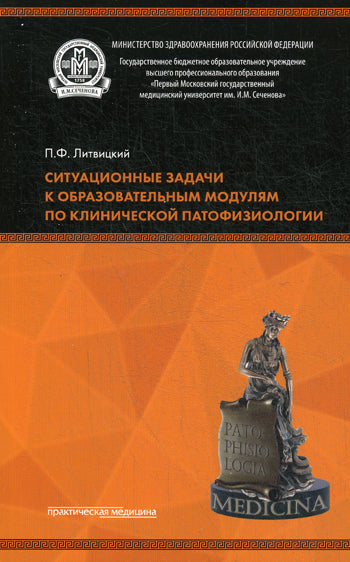 Ситуационные задачи к образовательным модулям по клинической патофизиологии. 3-е изд., перераб. Литвицкий П.Ф., под ред. Литвицкого П.Ф., Морозовой О.Л.