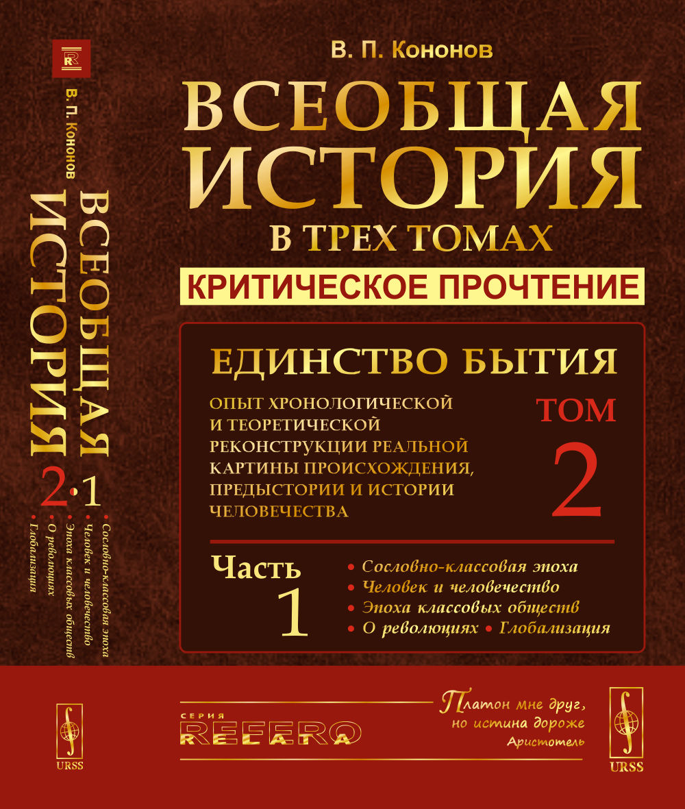 ВСЕОБЩАЯ ИСТОРИЯ В 3-х ТОМАХ: КРИТИЧЕСКОЕ ПРОЧТЕНИЕ. Единство бытия: Опыт хронологической и теоретической реконструкции реальной картины происхождения, предыстории и истории человечества. Часть 1: Сословно-классовая эпоха. Человек и человечество. Эпоха кл