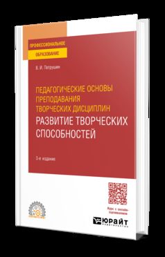 ПЕДАГОГИЧЕСКИЕ ОСНОВЫ ПРЕПОДАВАНИЯ ТВОРЧЕСКИХ ДИСЦИПЛИН. РАЗВИТИЕ ТВОРЧЕСКИХ СПОСОБНОСТЕЙ 3-е изд., испр. и доп. Учебное пособие для СПО