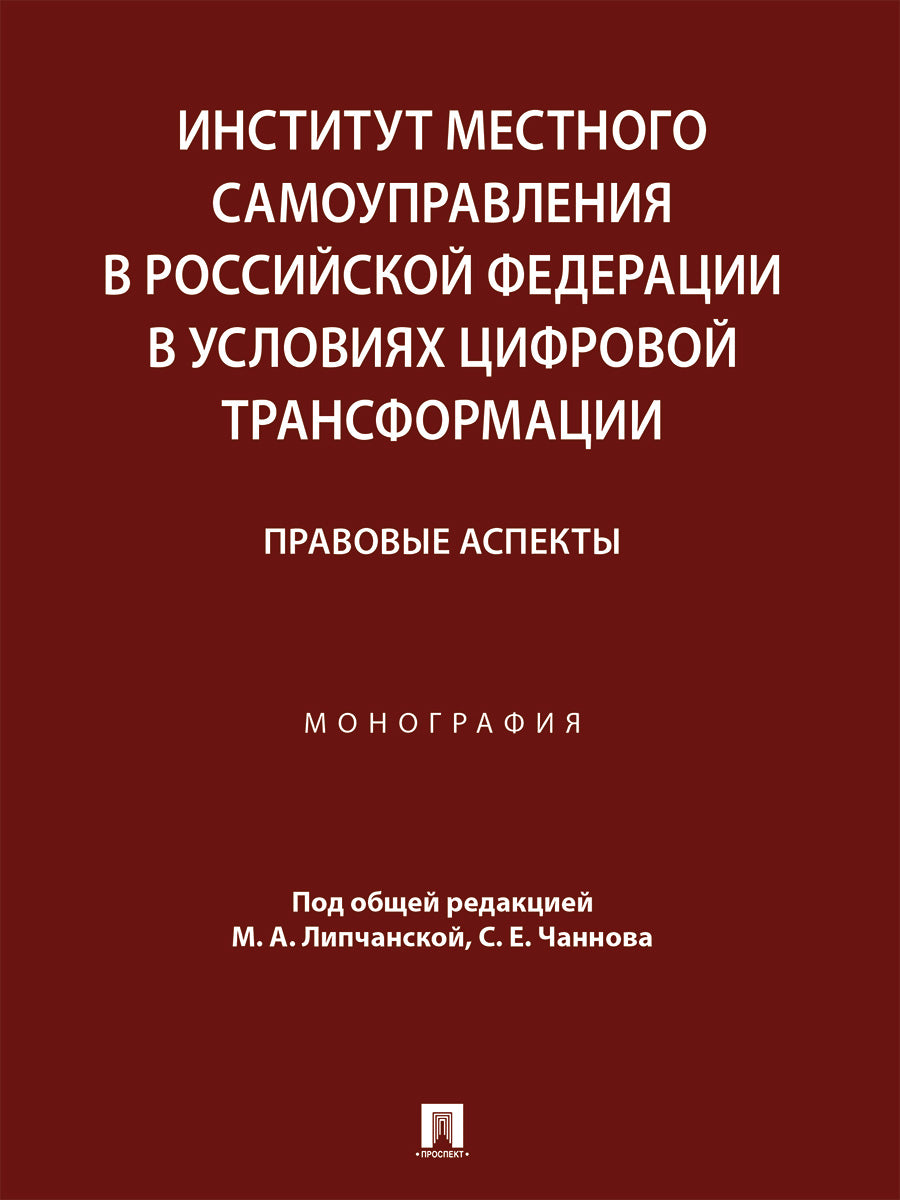 Институт местного самоуправления в Российской Федерации в условиях цифровой трансформации: правовые аспекты. Монография.-М.:Проспект,2024.