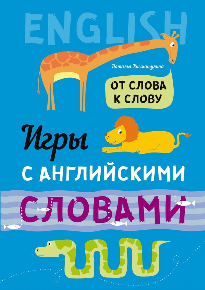 Игры с английскими словами. От слова к слову. Хисматулина Н.В.