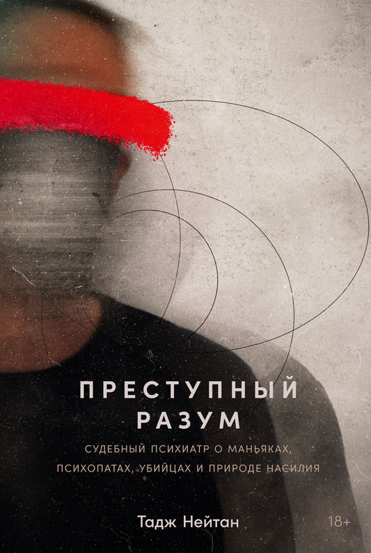 Преступный разум: Судебный психиатр о маньяках, психопатах, убийцах и природной войне