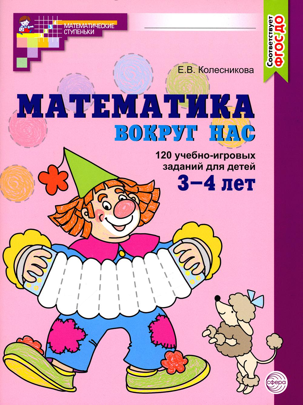 Математика вокруг нас. 120 учебно-игровых заданий для детей 3-4 лет. ЦВЕТНАЯ. ФГОС ДО (2024). 2 издание / Колесникова Е.В.
