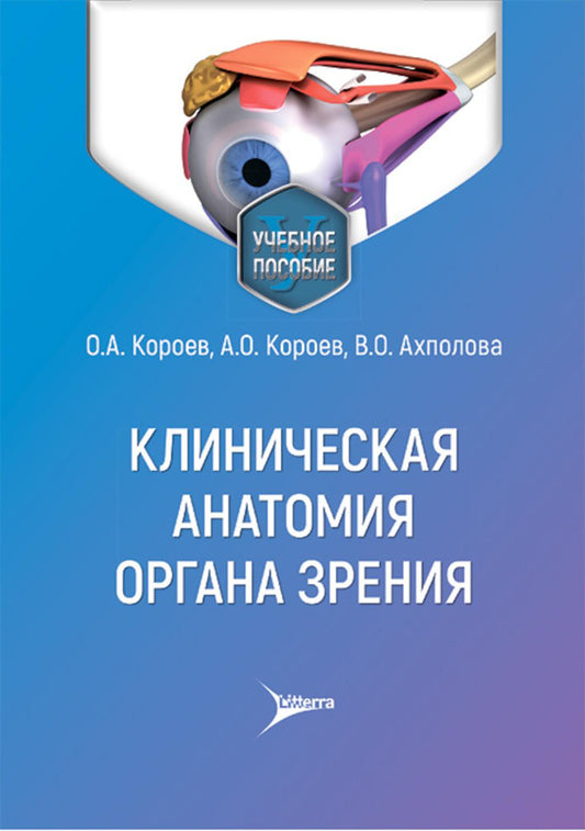 Клиническая анатомия органа зрения : учебное пособие / О. А. Короев, А. О. Короев, В. О. Ахполова. — Москва : Литтерра, 2026. — 712 с. : ил.