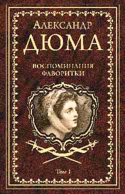 Дюма А. Воспоминания фаворитки т.1 (16+)