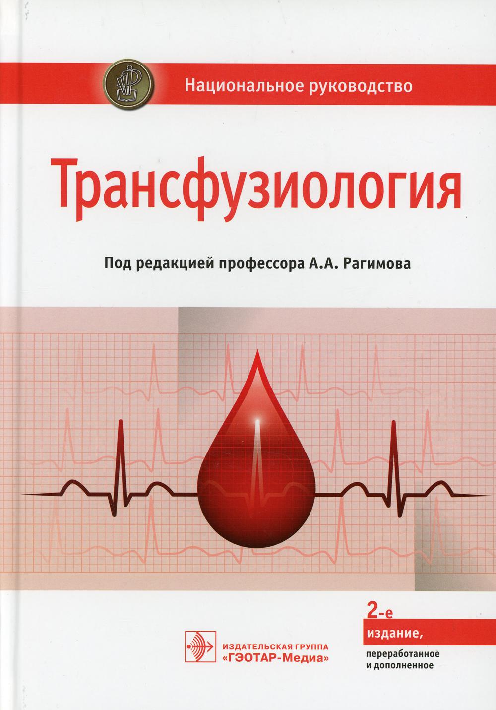 Трансфузиология : национальное руководство / под ред. А. А. Рагимова. — 2-е изд., перераб. и доп. — М. : ГЭОТАР-Медиа, 2018. — 1104 с. : ил.