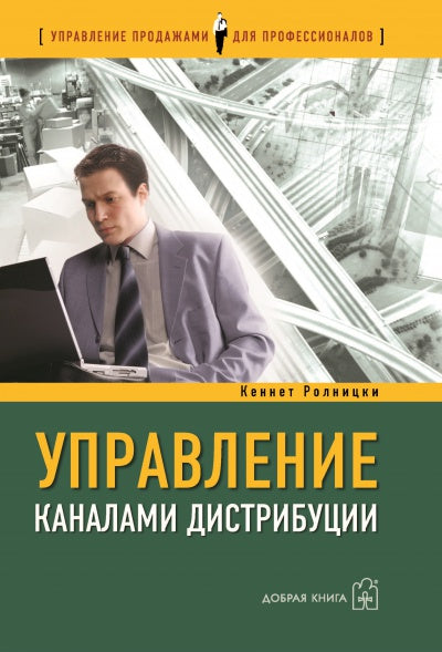 УПРАВЛЕНИЕ КАНАЛАМИ ДИСТРИБУЦИИ. Настольная книга директора по продажам и маркетингу.