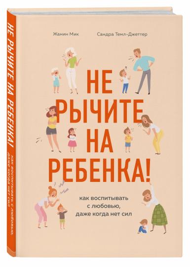 Не рычите на ребенка! Как воспитывать с любовью, даже когда нет сил