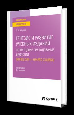 ГЕНЕЗИС И РАЗВИТИЕ УЧЕБНЫХ ИЗДАНИЙ ПО МЕТОДИКЕ ПРЕПОДАВАНИЯ БИОЛОГИИ ( КОНЕЦ XVIII — НАЧАЛО XXI ВЕКА) 2-е изд., пер. и доп. Монография