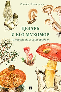 Цезарь и его мухомор (истории из жизни грибов).-М.:Проспект,2026.