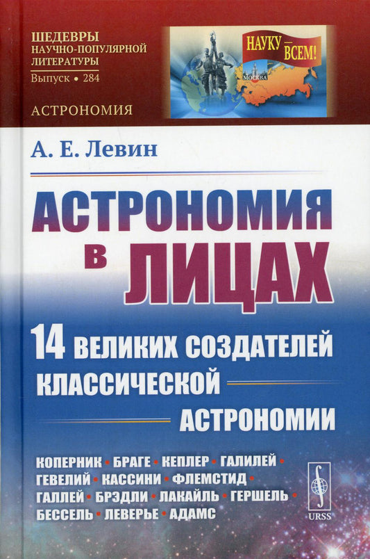 Астрономия в лицах: 14 великих создателей классической астрономии: Коперник. Браге. Кеплер. Галилей. Гевелий. Кассини. Флемстид. Галлей. Брэдли. Лакайль. Гершель. Бессель. Леверье. Адамс