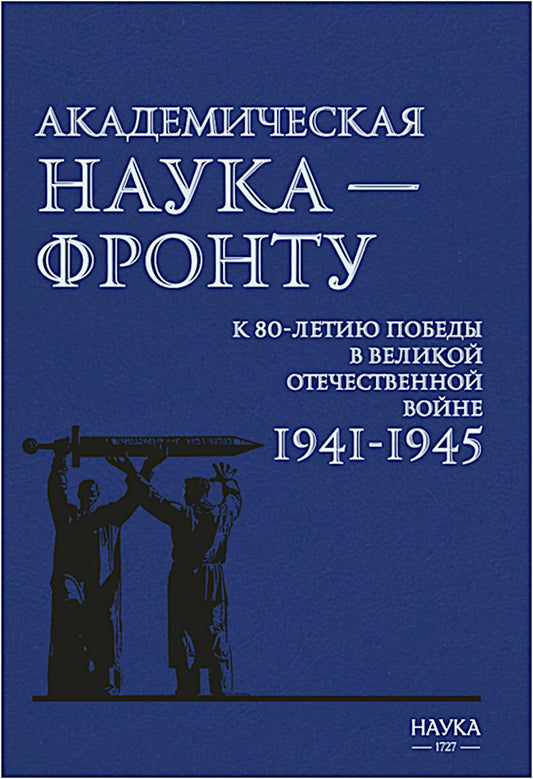 Академическая наука-фронту: К 80-летию Победы в Великой Отечественной войне 1941-1945. 2-е изд., доп