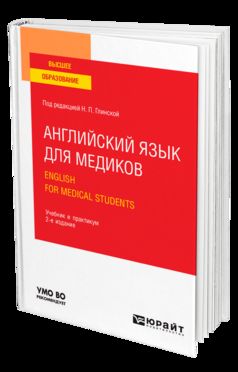 АНГЛИЙСКИЙ ЯЗЫК ДЛЯ МЕДИКОВ. ENGLISH FOR MEDICAL STUDENTS 2-е изд., пер. и доп. Учебник и практикум для вузов