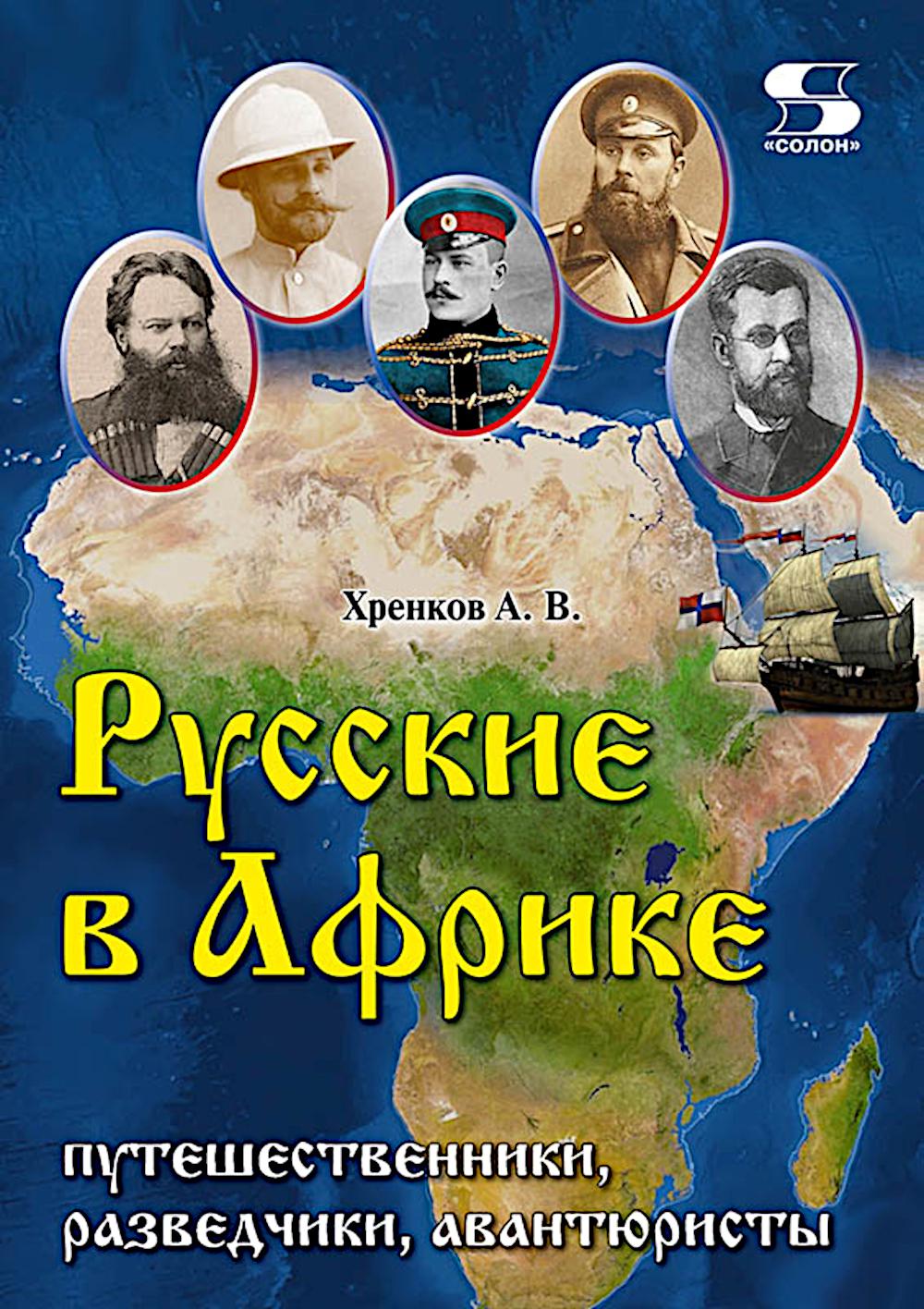 Русские в Африке: путешественники, разведчики, авантюристы: монография