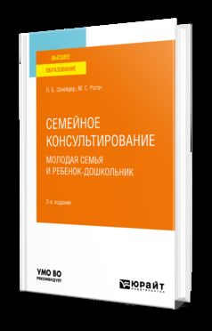 СЕМЕЙНОЕ КОНСУЛЬТИРОВАНИЕ. МОЛОДАЯ СЕМЬЯ И РЕБЕНОК-ДОШКОЛЬНИК 2-е изд., испр. и доп. Учебное пособие для вузов