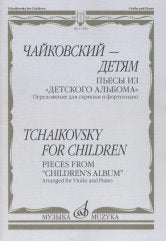 Чайковский - детям Пьесы из "Детского альбома" : переложение для скрипки и фортепиано