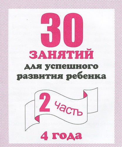 В-Д.Рабочая тетрадь "30 занятий для развития ребенка 4-х лет" часть 2 Д-742/50