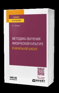МЕТОДИКА ОБУЧЕНИЯ ФИЗИЧЕСКОЙ КУЛЬТУРЕ В НАЧАЛЬНОЙ ШКОЛЕ. Учебное пособие для вузов