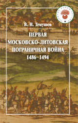 Темушев В.Н. Первая Московско-литовская пограничная война:1486-1494. 3-е издание, переработанное.