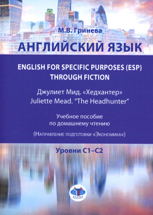 Английский язык. English for Specific Purposes (ESP) through Fiction. Джулиет Мид. «Хедхантер» = Juliette Mead. “The Head hunter” : учебное пособие по домашнему чтению (направление подготовки «Экономика») : уровни C1–С2
