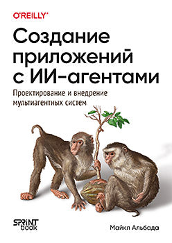 Создание приложений с ИИ-агентами. Проектирование и внедрение мультиагентных систем