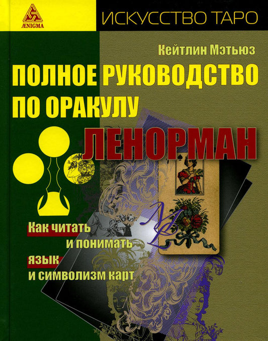 Полное руководство по оракулу Ленорман. Как читать и понимать язык и символизм карт (искусство таро)