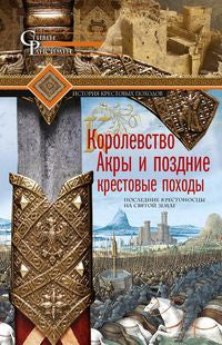 Королевство Акры и поздние крестовые походы. Последние крестоносцы на Святой земле