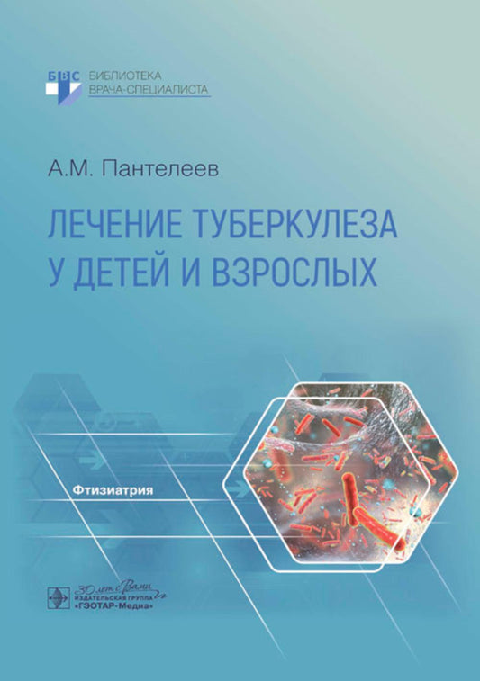 Лечение туберкулеза у детей и взрослых : руководство / А. М. Пантелеев. — Москва : ГЭОТАР-Медиа, 2024. — 576 с. : ил. — (Серия «Библиотека врача-специалиста»).