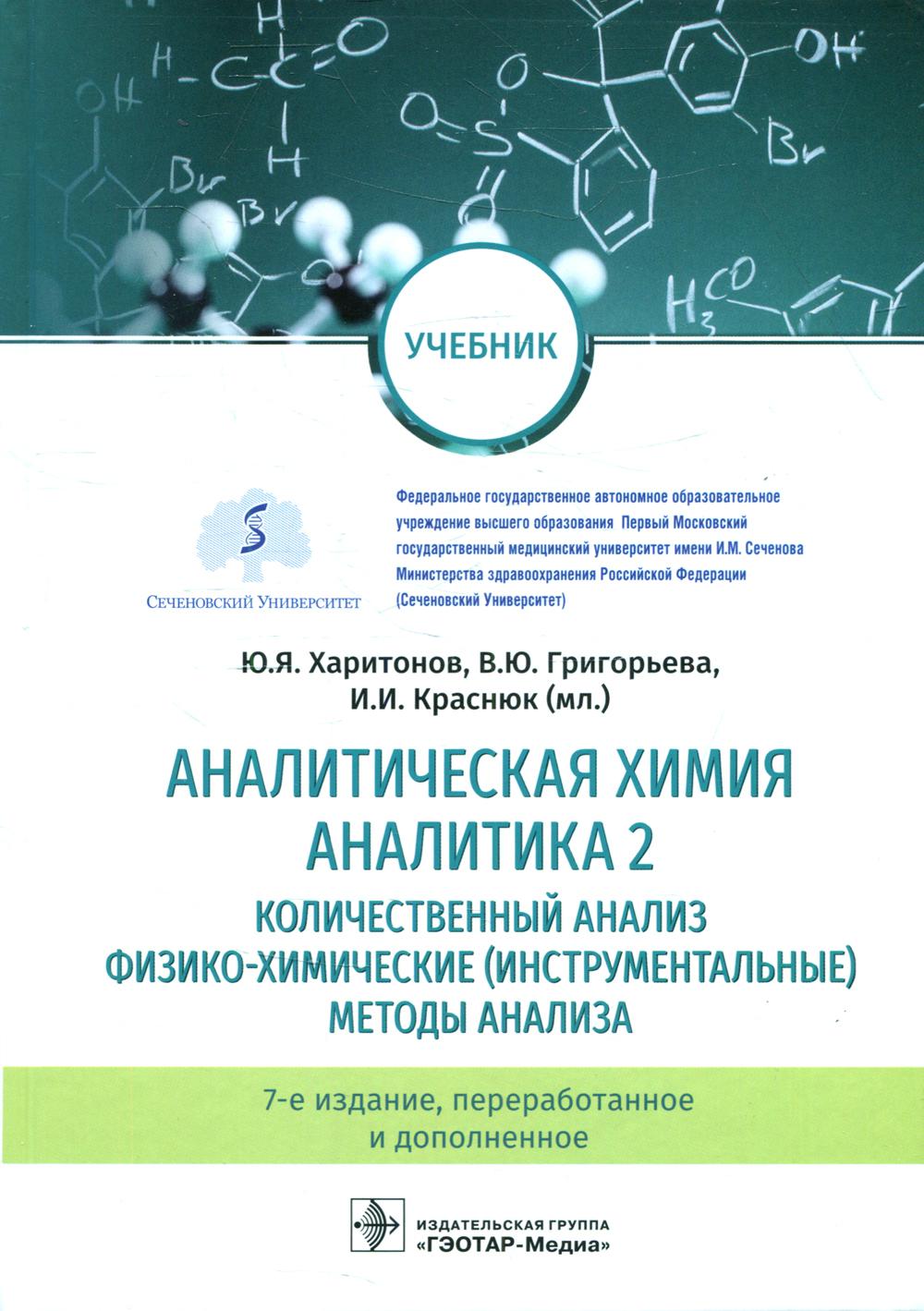 Аналитическая химия. Аналитика 2. Количественный анализ. Физико-химические (инструментальные) методы анализа : учебник. — 7-е изд., перераб. и доп. (33.05.01 «Фармация», 06.05.01 «Биоинженерия и биоинформатика», 30.05.01 «Медицинская биохимия» и уровня ба