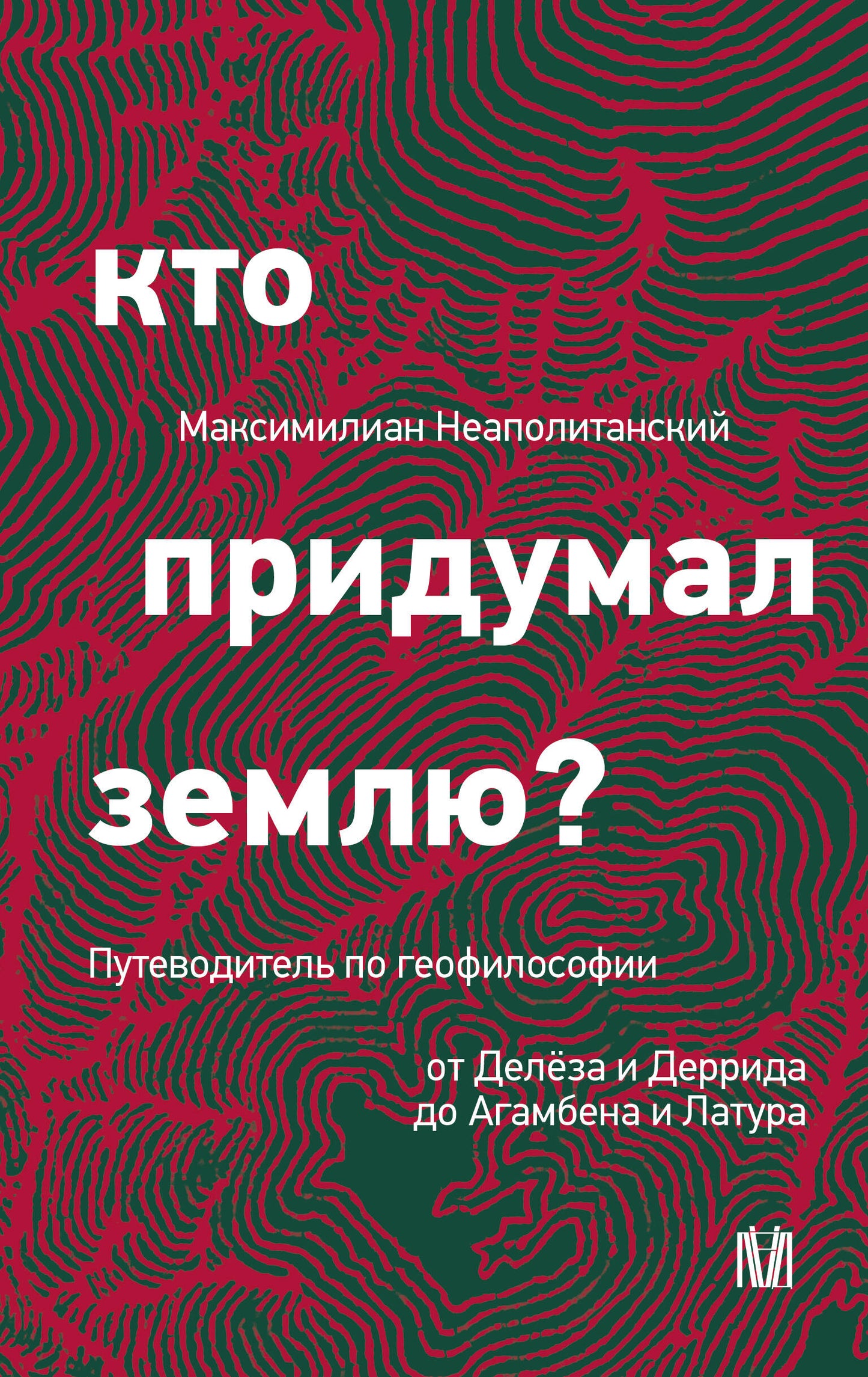 Кто придумал землю? Путеводитель по геофилософии от Делёзы и Деррида до Агамбена и Латуры