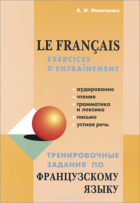 Тренировочные задания по французскому языку: аудирование, чтение, грамматика и лексика, устная речь. Иванченко А.И.