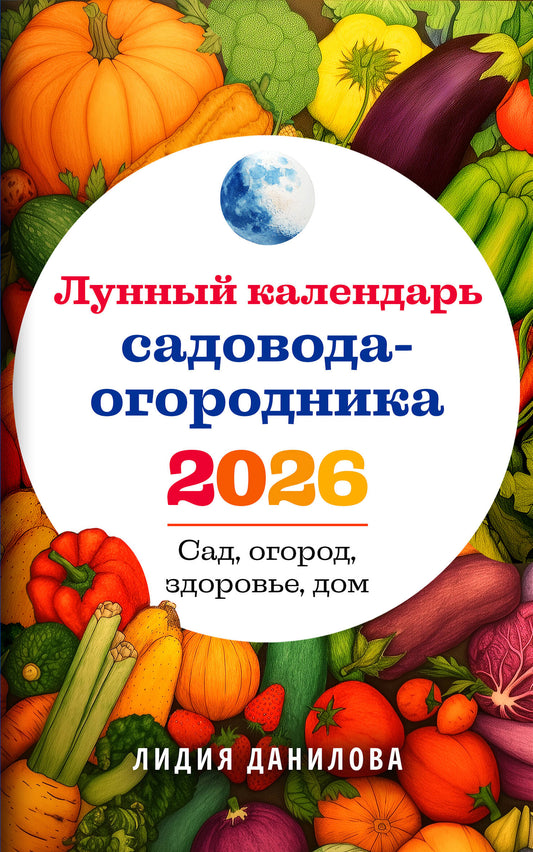 Лунный календарь садовода-огородника 2026. Сад, огород, здоровье, дом