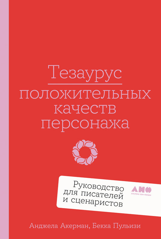 Тезаурус положительных качеств персонажа: Руководство для писателей и сценаристов