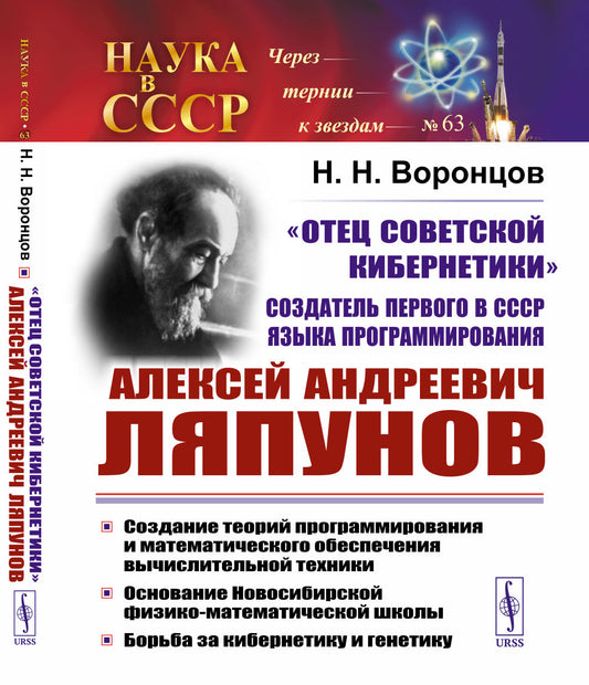 «ОТЕЦ СОВЕТСКОЙ КИБЕРНЕТИКИ», создатель первого в СССР языка программирования Алексей Андреевич ЛЯПУНОВ: Создание теории программирования и математического обеспечения вычислительной техники. Основание Новосибирской физико-математической школы. Борьба за