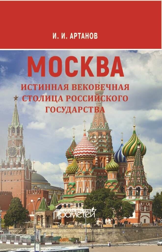 МОСКВА — истинная вековечная столица Российского государства: Научно-популярное издание