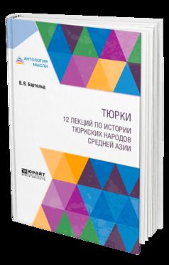 ТЮРКИ. 12 ЛЕКЦИЙ ПО ИСТОРИИ ТЮРКСКИХ НАРОДОВ СРЕДНЕЙ АЗИИ