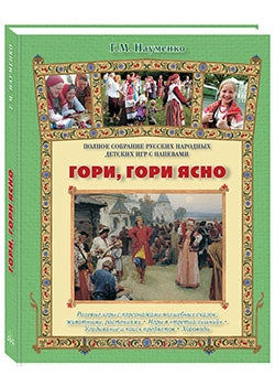 Гори, гори ясно. Полное собрание детских народных игр с напевами: ролевые игры с персонажами волшебных сказок, животными и растениями. Игры в третий лишний. Угадывание и поиск предметов. Хороводы.