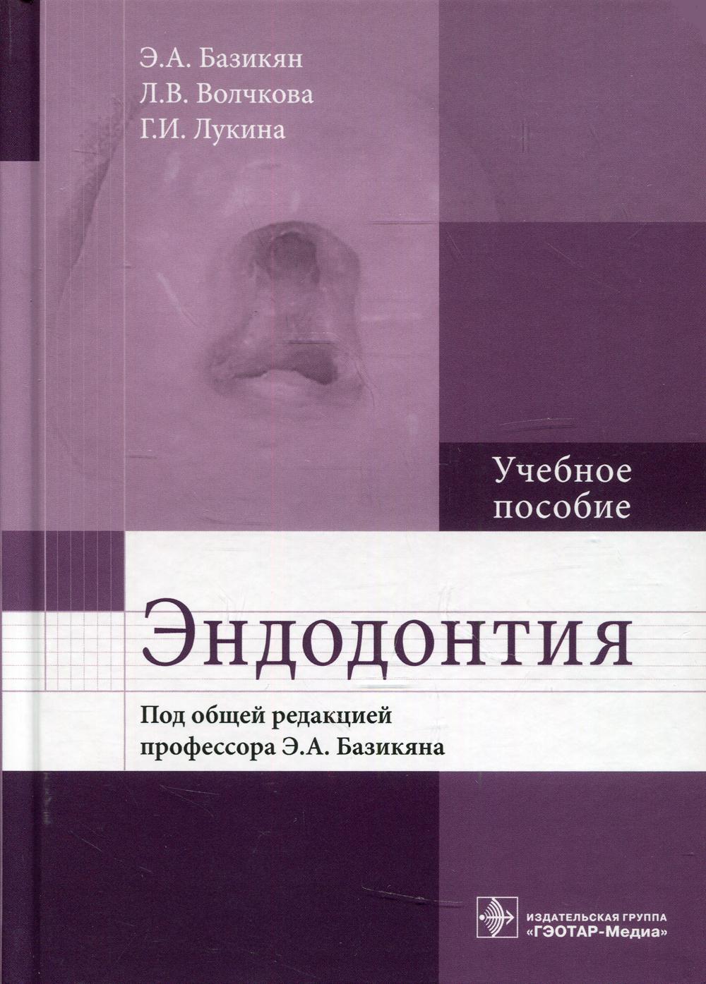 Эндодонтия : учебное пособие / Э. А. Базикян [и др.] ; под общей ред. Э. А. Базикяна. ― М. : ГЭОТАР-Медиа, 2019. ― 160 с. : ил.