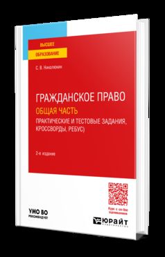 ГРАЖДАНСКОЕ ПРАВО. ОБЩАЯ ЧАСТЬ (ПРАКТИЧЕСКИЕ И ТЕСТОВЫЕ ЗАДАНИЯ, КРОССВОРДЫ, РЕБУСЫ) 2-е изд. Учебное пособие для вузов