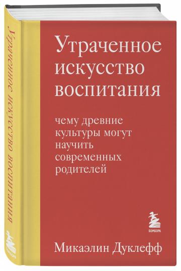 Утраченное искусство воспитания. Чему древние культуры могут научить современных родителей