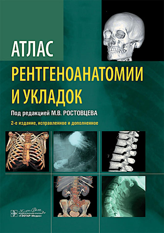 Атлас рентгеноанатомии и укладок : руководство для врачей / М. В. Ростовцев, Г. И. Братникова, Е. П. Корнева [и др.] ; под ред. М. В. Ростовцева. — 2-е изд., испр. и доп. — Москва : ГЭОТАР-Медиа, 2024. — 320 с. : ил.