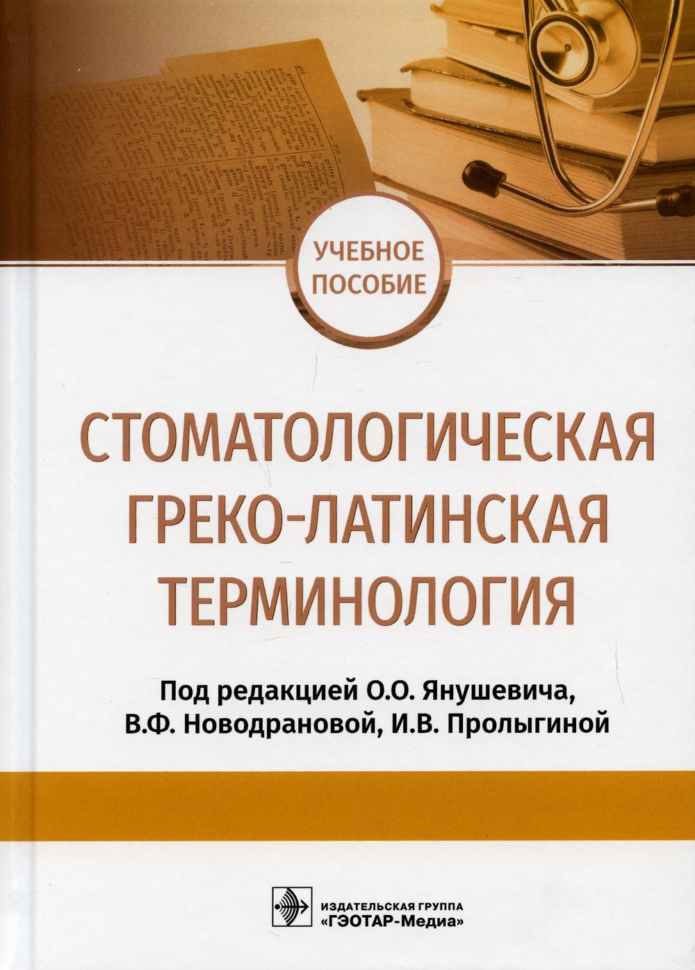 Стоматологическая греко-латинская терминология : учебное пособие / под ред. О. О. Янушевича, В. Ф. Новодрановой, И. В. Пролыгиной. — Москва : ГЭОТАР-Медиа, 2021. — 416 с.