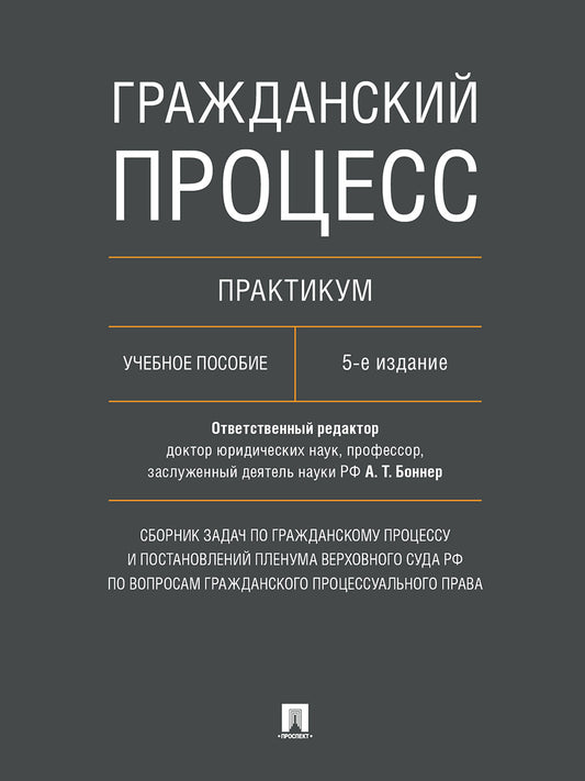 Гражданский процесс. Практикум. Сборник задач по гражданскому процессу и постановлений Пленума Верховного Суда РФ по вопросам гражданского процессуального права. Уч. пос.-5-е изд., перераб. и доп.-М.:Проспект,2026.